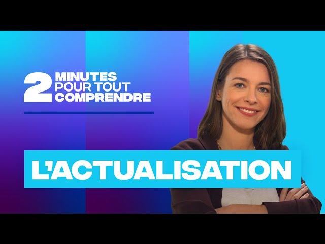 2 minutes pour tout comprendre - L'actualisation