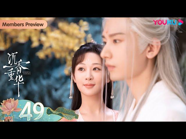 MULTISUB【沉香如屑 Immortal Samsara】EP49 | 沉香一梦，杨紫成毅一生心动 | 杨紫/成毅|古装仙侠剧 | 优酷 YOUKU 国际版app独享多语言版会员集数