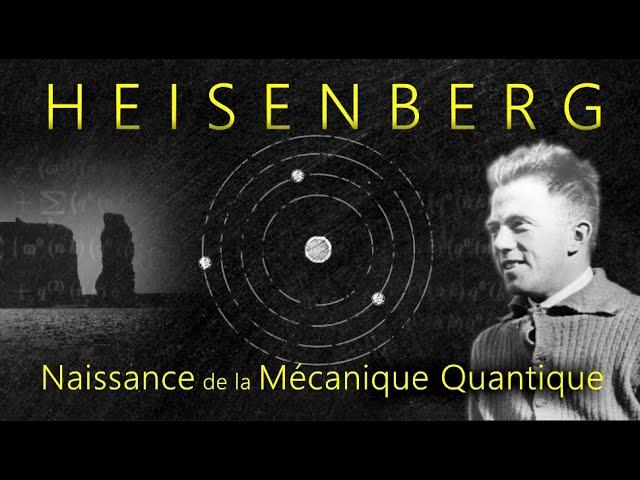 Heisenberg  (1/3) : Naissance de la Mécanique Quantique