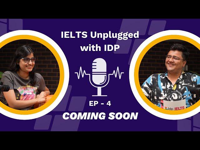 Episode 4 of 'IELTS Unplugged with IDP' is coming soon. Get Ready! 