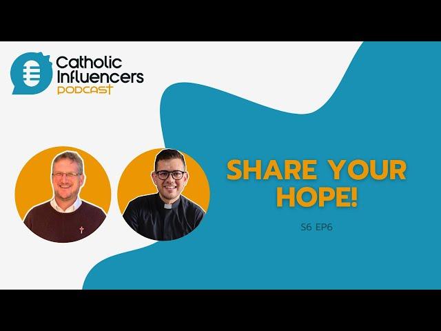 Catholic Influencers Podcast S6 EP6 - Share Your Hope! (feat. Rev Dr Chris Ryan MGL)