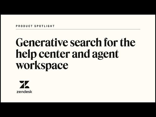 Zendesk generative search for the help center and agent workspace | Zendesk Product Spotlight