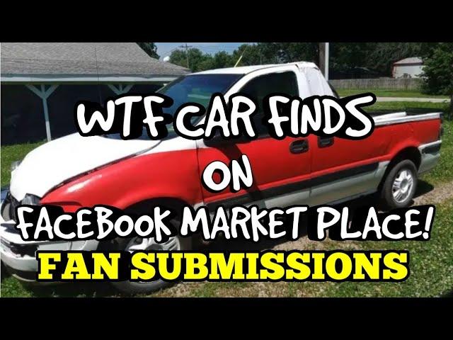 WTF CAR FINDS ON FACEBOOK MARKET PLACE! FAN SUBMISSIONS Ep13