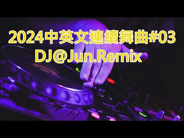 2024年中英文連續舞曲#03.DJ@Jun.Remix (2024年最新DJ歌曲 中文 英文 舞曲 DJ舞曲 2024夜店混音 電音搖頭 慢搖 連續 串燒 混音 2024 dj nonstop )