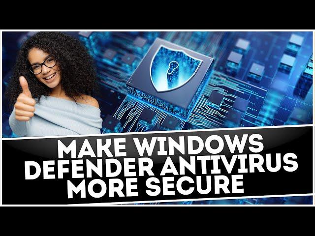 Make Windows Defender Antivirus More Secure