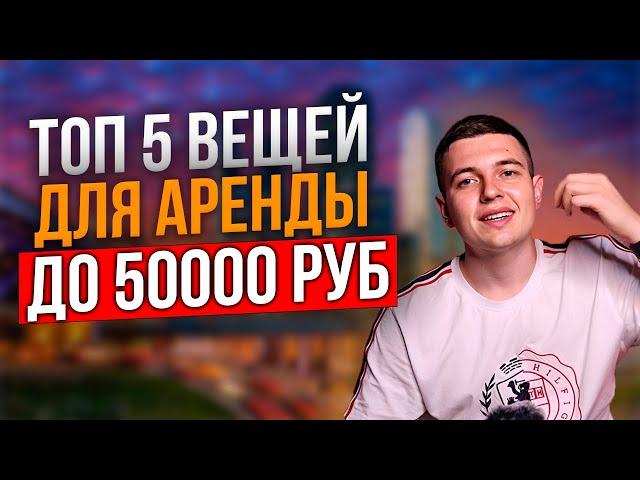 Топ 5 вещей для аренды до 50000 рублей/ Что сдавать в аренду? #бизнеснааренде