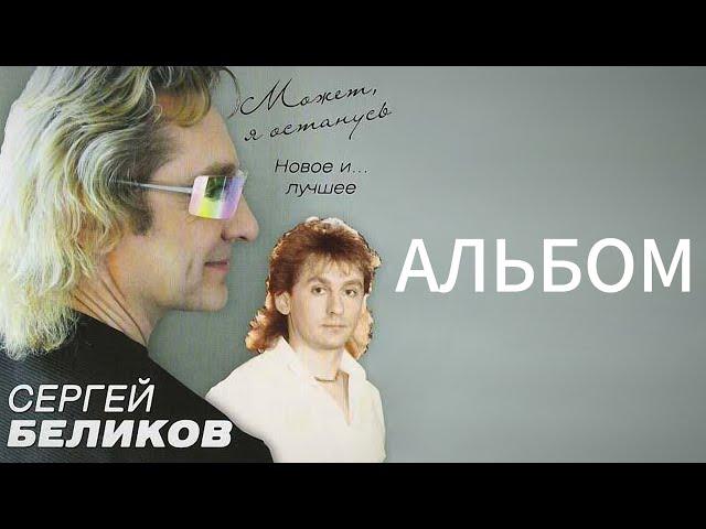 Сергей Беликов - Может, я останусь. Новое и лучшее (альбом)