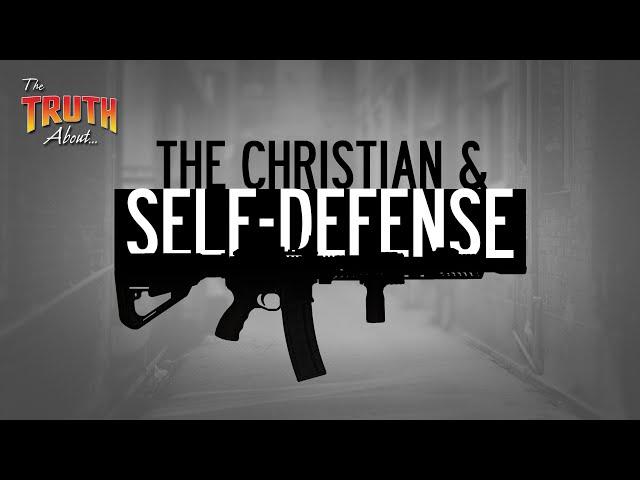 The Christian and Self Defense | The Truth About...