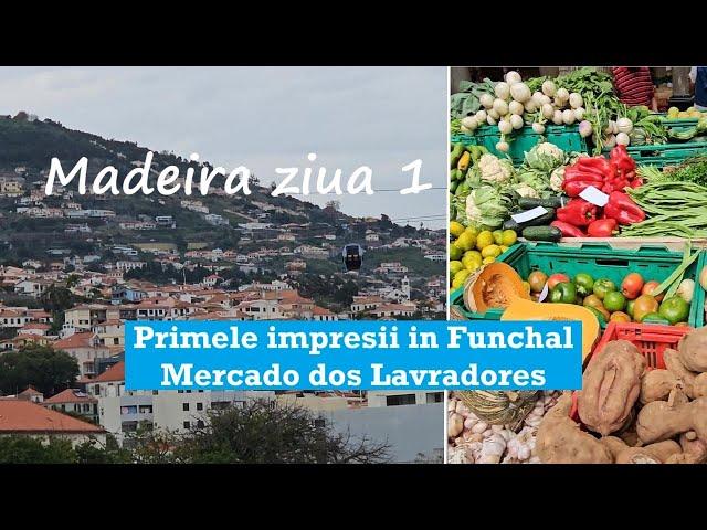 Madeira ziua 1/ Primele impresii in Funchal/ Mercado dos Lavradores