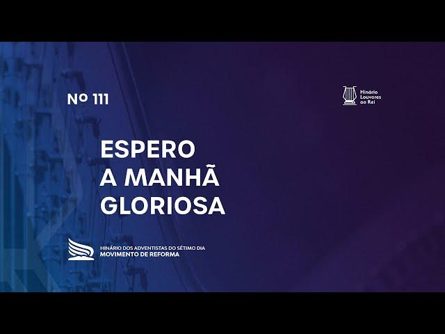 111 Espero a Manhã Gloriosa | Novo Hinário Louvores ao Rei | Hinário Reformista