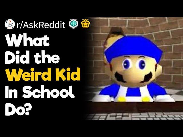 What Did the Weird Kid In School Do?