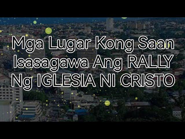 MGA LUGAR KONG SAAN MAARING ISAGAWA ANG RALLY PANGKAPAYAPAAN NG IGLESIA NI CRISTO