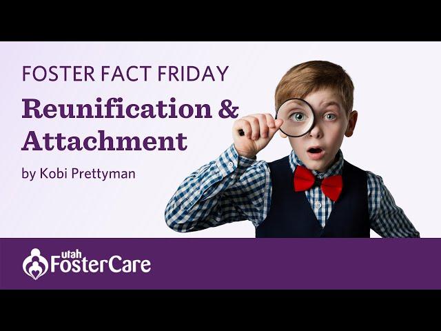 Utah Foster Care Foster Fact Friday with Kobi Prettyman — Reunification and Attachment