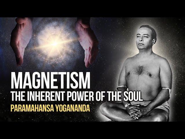 Paramahansa Yogananda: Magnetism - The inherent power of the soul