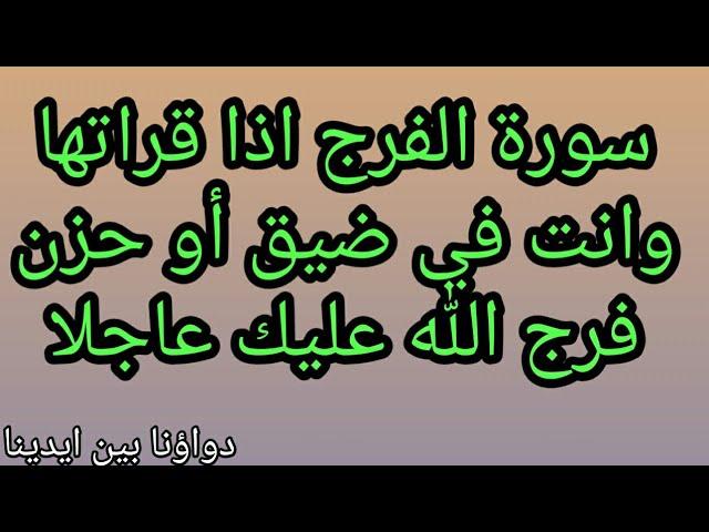 سورة الفرج اذا قراتها وانت في ضيق أو حزن فرج الله عليك/عاجلا