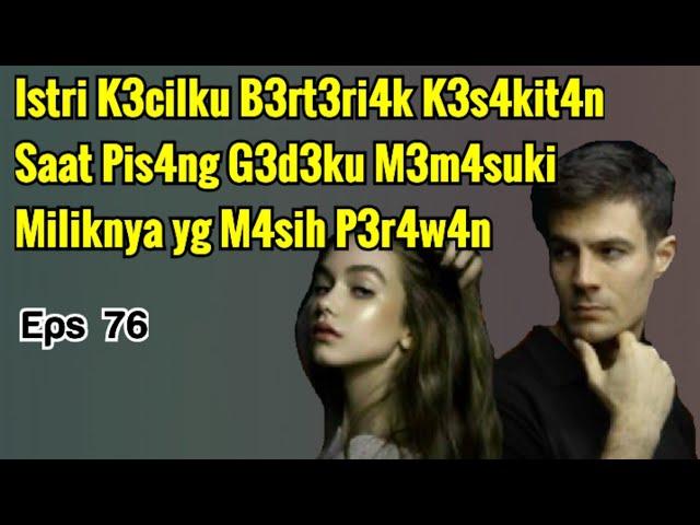 Bab 76 | K3lu4rin Aja B4ng, Sangat S4kit T3rl4lu G3d3 | NOVEL ROMANTIS | NOVEL TERBARU | GSST