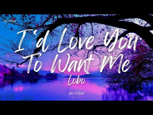 Lobo - I’d Love You To Want Me (Lyrics)