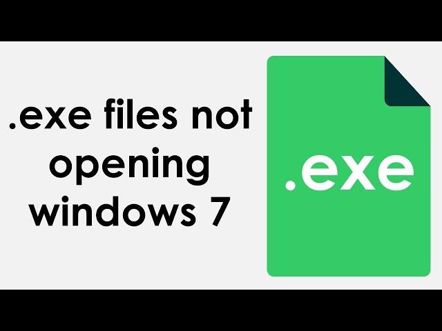 .exe files not opening windows 7