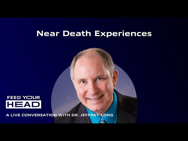 Near Death Experiences | Dr. Jeffrey Long | Feed Your Head