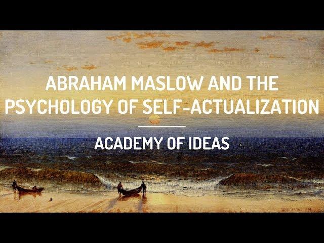 Abraham Maslow and the Psychology of Self-Actualization