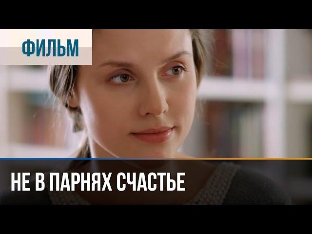 ▶️ Не в парнях счастье - Мелодрама | Фильмы и сериалы - Русские мелодрамы