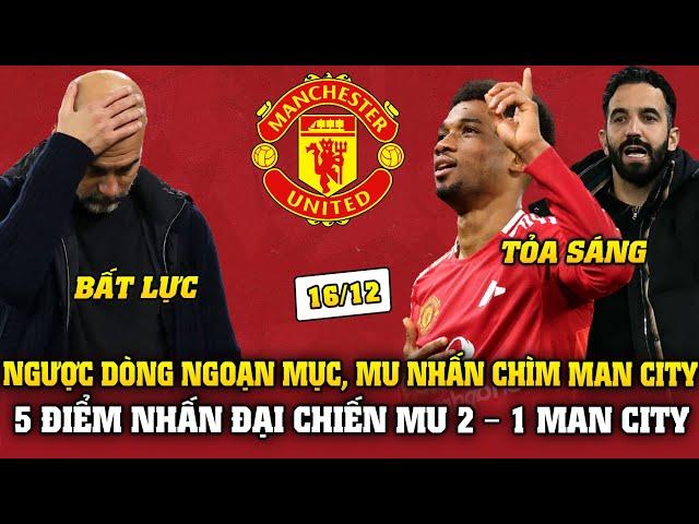 Tin Bóng Đá 16/12: NGƯỢC DÒNG NGOẠN MỤC MU NHẤN CHÌM MAN CITY TRONG 2P, 5 ĐIỂM NHẤN MU 2–1 MAN CITY