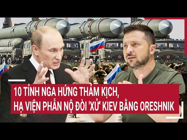 Thời sự quốc tế 12/3: 10 tỉnh Nga hứng thảm kịch, Hạ viện phẫn nộ đòi 'xử' Kiev bằng Oreshnik