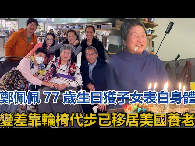 鄭佩佩77歲生日獲子女表白，身體變差靠輪椅代步，已移居美國養老#鄭佩佩