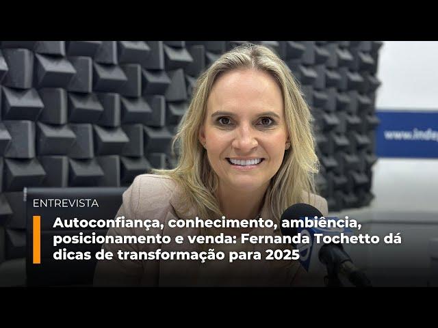 Autoconfiança, conhecimento, ambiência, posicionamento e venda: Fernanda Tochetto dá dicas para 2025