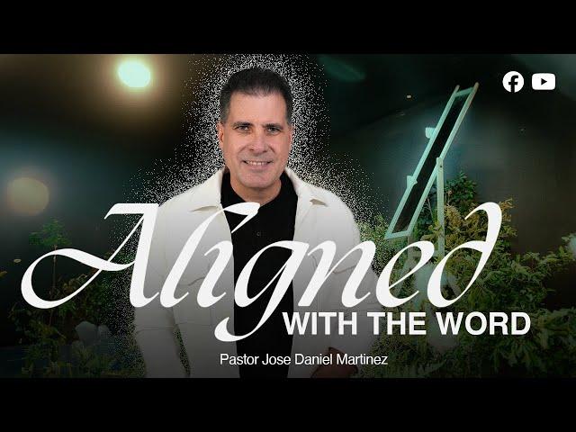 ALIGNED WITH HIS WORD || Pastor Jose Daniel Martinez