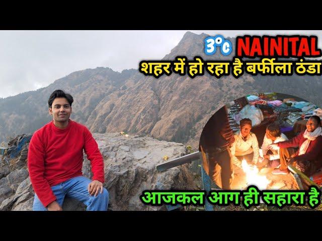 NAINITAL 3°c शहर में हो रहा है बर्फीला ठंडा || आजकल आग ही सहारा है  @vermarohit