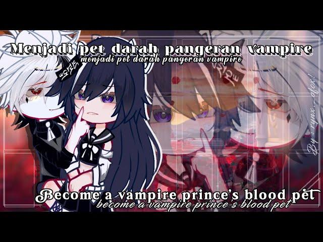 ⦉ Menjadi pet darah pangeran vampire ⦊ || become a vampire Prince's blood pet『 GCMM by Rynx._ofcx! 』