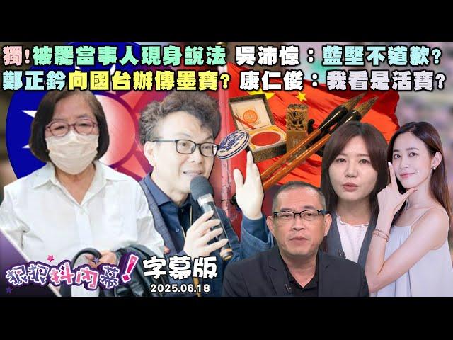 【字幕版】獨!被罷當事人現身說法 吳沛憶：藍堅不道歉?鄭正鈐向國台辦傳墨寶? 康仁俊：我看是活寶?鄭正鈐賴帳欠債一籮筐? 張禹宣：親中掙掙錢?【#狠狠抖內幕】2025.06.18