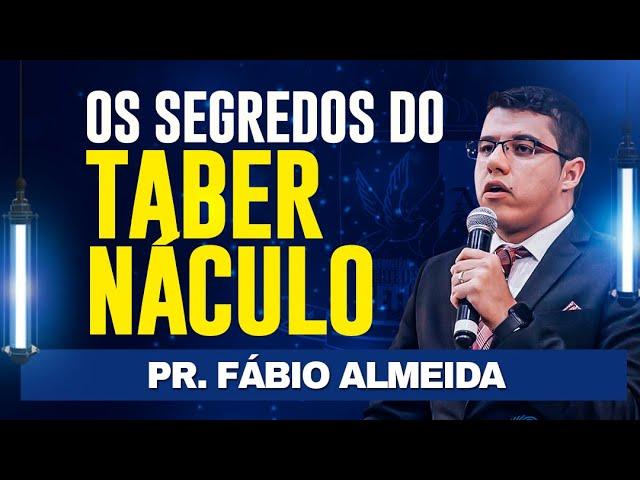 OS SEGREDOS DO TABERNÁCULO - PR. FÁBIO ALMEIDA - ESTUDO