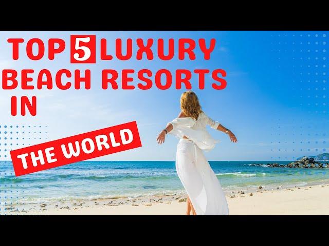 The Top Luxury Beach Resorts in the World | Luxury Travel Guide | Epic Luxury Travel and Lifestyle