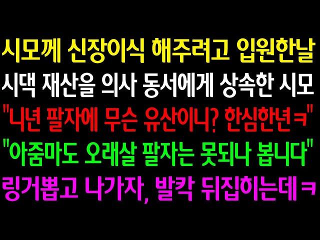 (실화사연)시모께 신장이식 하려 입원한날 시댁재산을 동서에게 상속한 시모"니 팔자에 무슨 유산이니 한심한년" "아줌마도 오래살 팔자는 못되나 봅니다"링거뽑고 나가자 발칵 뒤집히는데