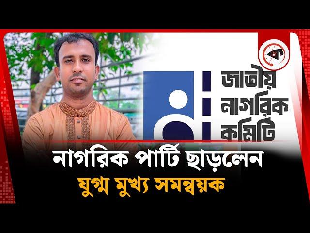 নাগরিক পার্টি ছাড়লেন যুগ্ম মুখ্য সমন্বয়ক | Jatiya Nagorik Party | Kalbela