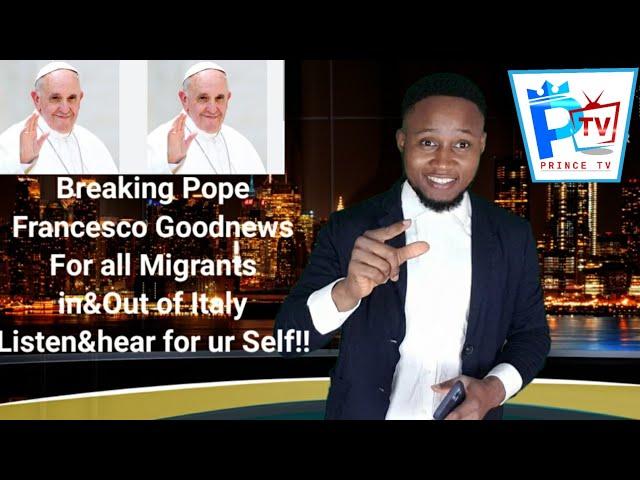 BreakingPope Francesco Goodnews For all Migrants in&Out of Italy Listen&hear for ur Self!!