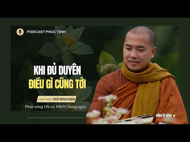 Khi Đủ Duyên, Điều Gì Cũng Tới | Thầy Minh Niệm | Phúc Tịnh