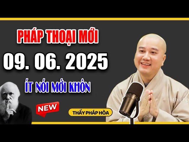 Pháp Thoại Mới Thầy Giảng "Ít Nói Mới Khôn" Ngày 09. 06. 2025 - Thầy Thích Pháp Hòa #2025