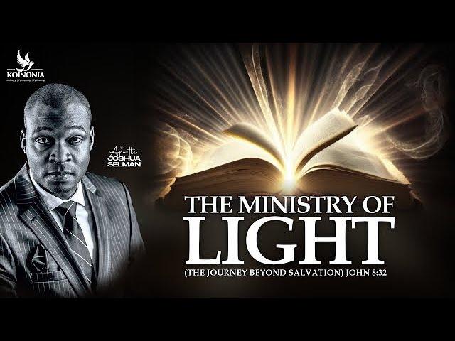 THE MINISTRY OF LIGHT (THE JOURNEY BEYOND SALVATION) WITH APOSTLE JOSHUA SELMAN II14II04II2024