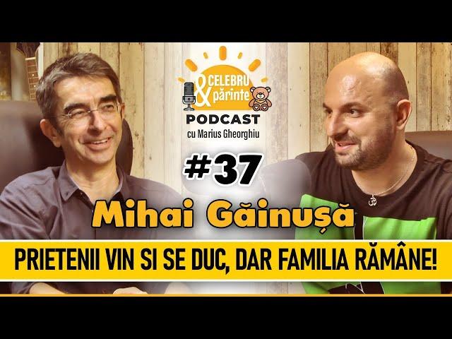 PRIETENII VIN ȘI SE DUC, DAR FAMILIA RĂMÂNE | MIHAI GĂINUȘĂ | CelebruȘiPărinte PODCAST#37