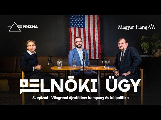 Elnöki ügy #03 – Világrend újratöltve: kampány és külpolitika