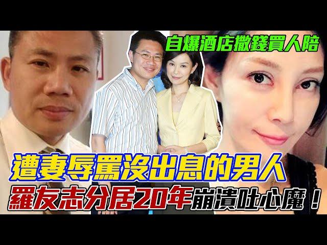 羅友志崩潰吐心魔！假面婚姻分居20年，遭妻辱罵「沒出息的男人」酒店撒錢買人陪｜每周精選