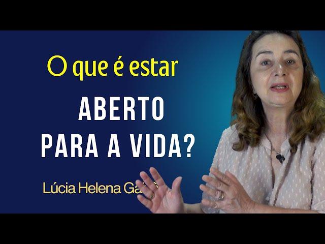 O QUE É ESTAR ABERTO PARA A VIDA? Lúcia Helena Galvão da Nova Acrópole