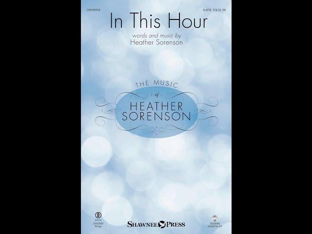 IN THIS HOUR (SATB Choir) - Heather Sorenson