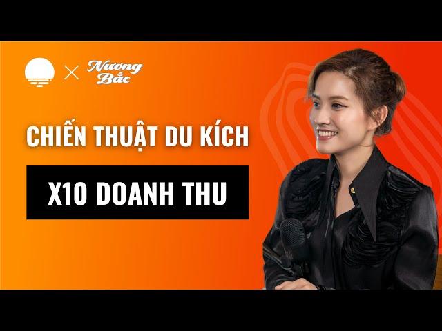 Đánh Du Kích Quyết Liệt - Chiến Thuật Bán Hàng X10 Doanh Thu - Nguyễn Hoài, Founder & CEO Nương Bắc