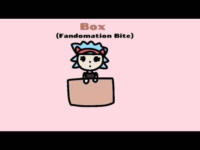 Fandomation Bites: Box