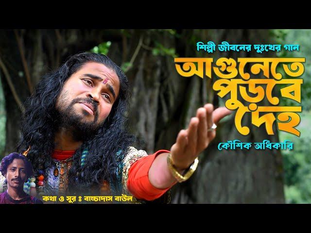 আগুনেতে পুড়বে দেহ -  Koushik Adhikari New Baul Song