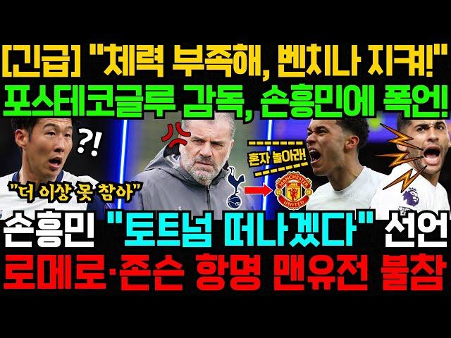 [긴급] "체력 부족해, 벤치나 지켜!" 포스테코글루 감독, 손흥민에 폭언! 손흥민 "토트넘 떠나겠다" 선언; 로메로·존슨 항명 맨유전 불참